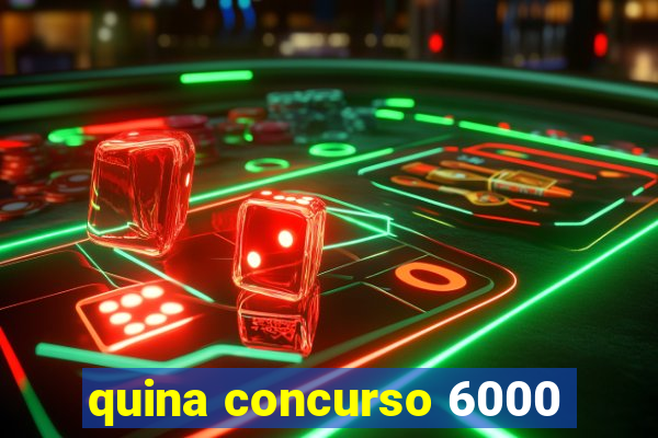 quina concurso 6000